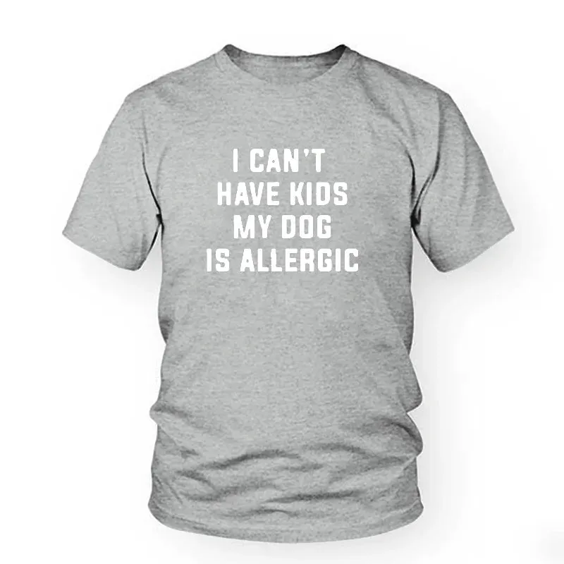 I Can't Have Kids, My Dog Is Allergic T-Shirt